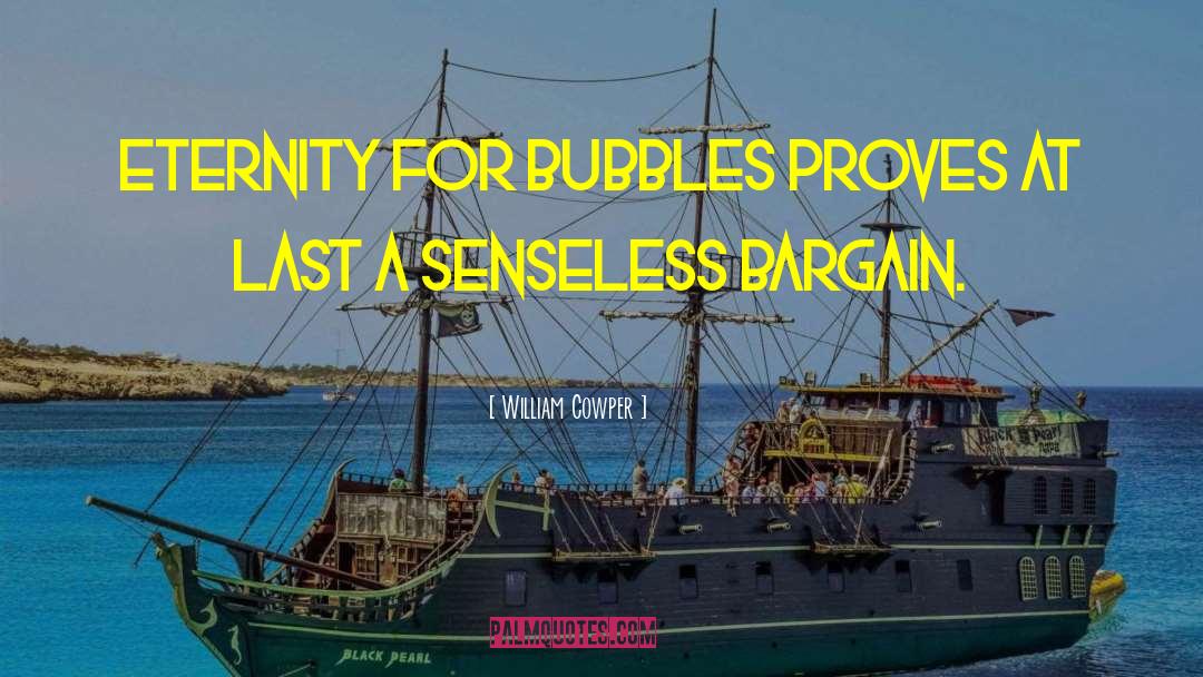 William Cowper Quotes: Eternity for bubbles proves at