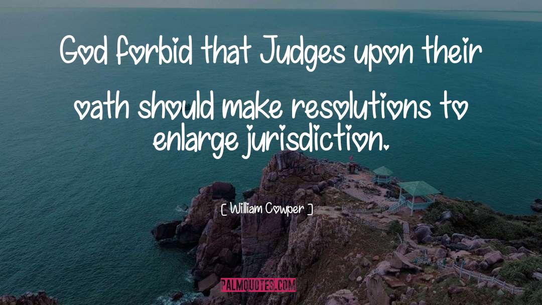 William Cowper Quotes: God forbid that Judges upon