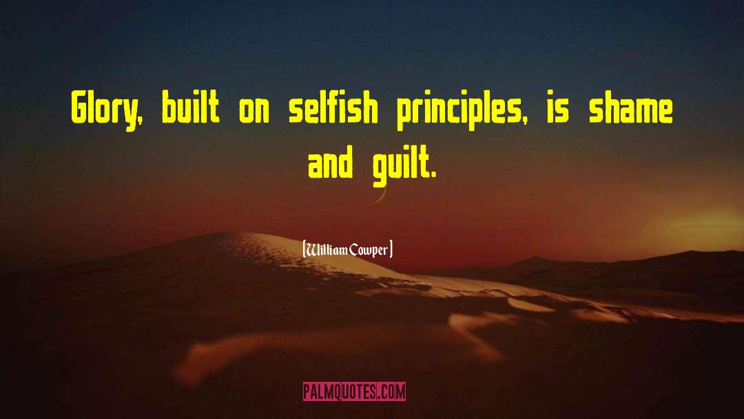 William Cowper Quotes: Glory, built on selfish principles,