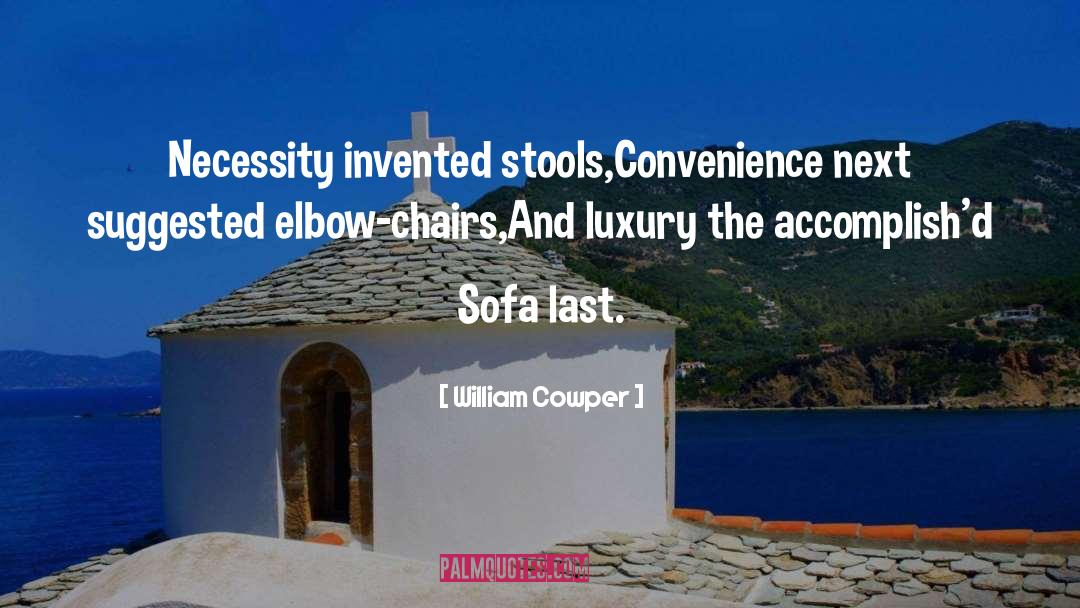 William Cowper Quotes: Necessity invented stools,<br>Convenience next suggested