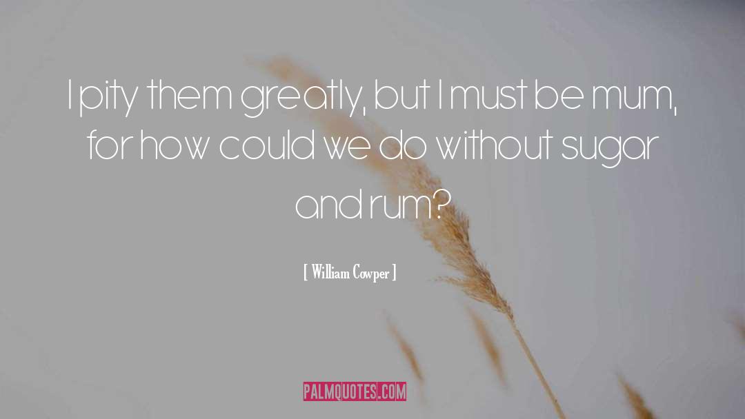 William Cowper Quotes: I pity them greatly, but
