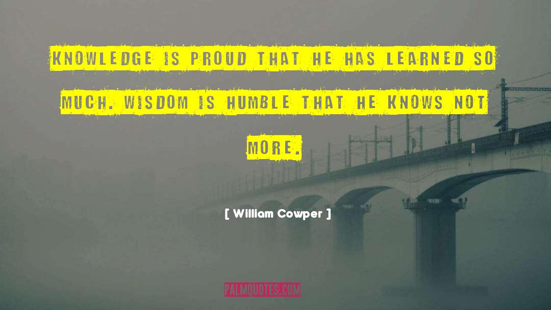 William Cowper Quotes: Knowledge is proud that he