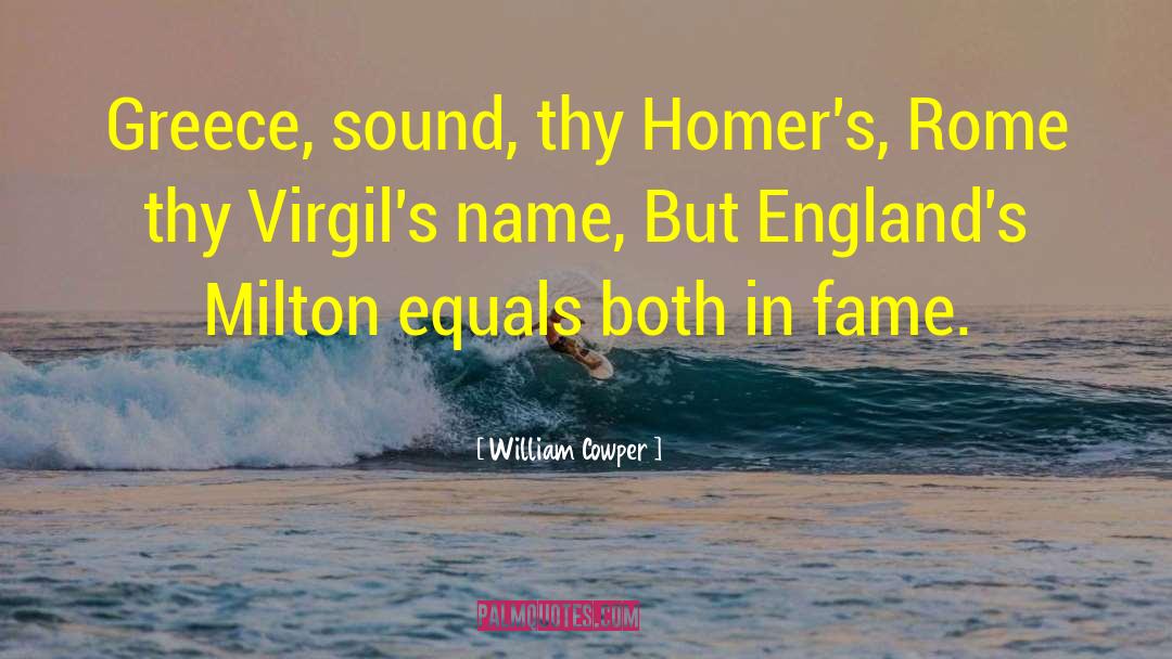 William Cowper Quotes: Greece, sound, thy Homer's, Rome
