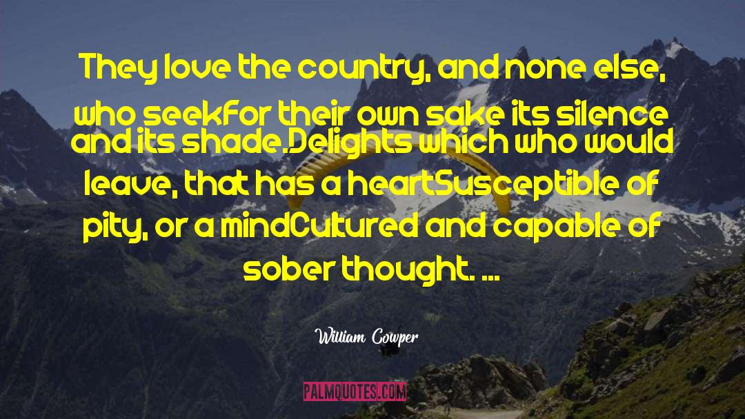 William Cowper Quotes: They love the country, and