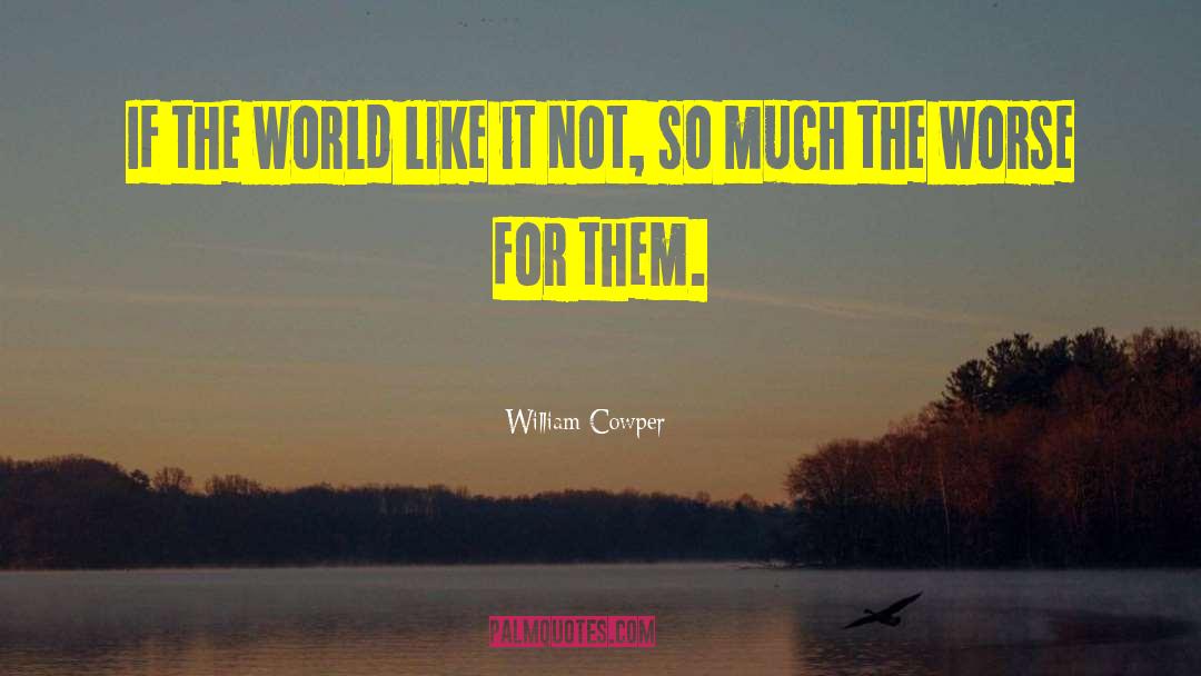 William Cowper Quotes: If the world like it