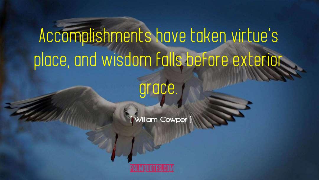 William Cowper Quotes: Accomplishments have taken virtue's place,