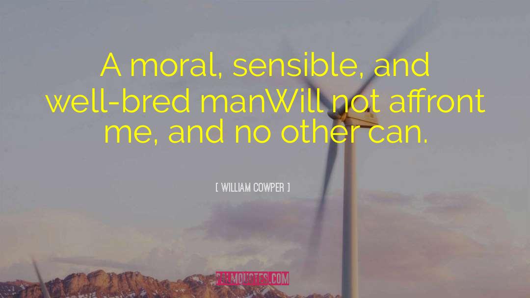 William Cowper Quotes: A moral, sensible, and well-bred