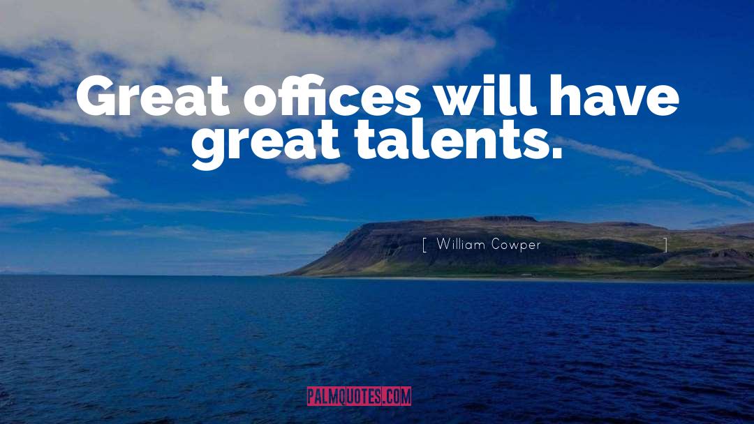 William Cowper Quotes: Great offices will have great