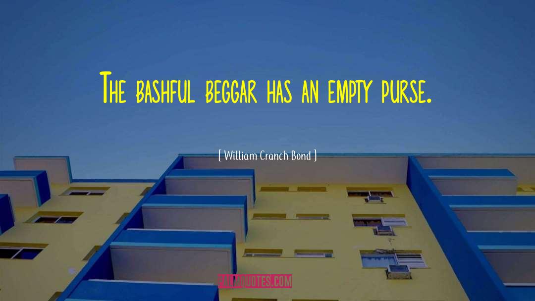 William Cranch Bond Quotes: The bashful beggar has an