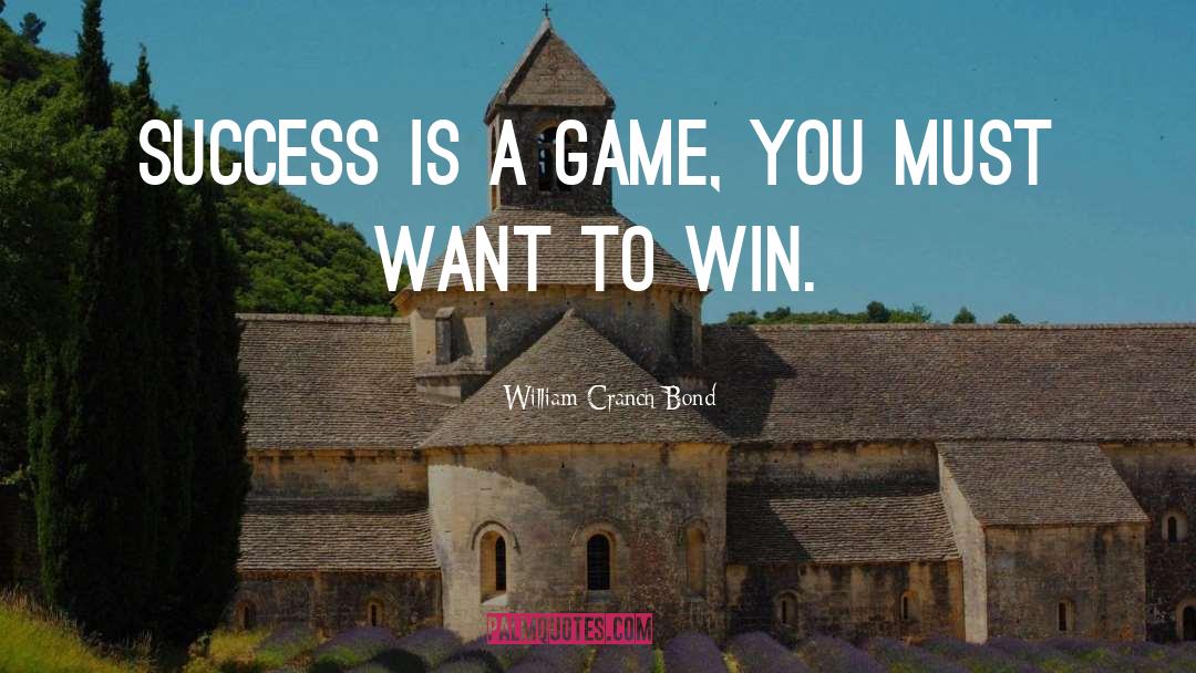 William Cranch Bond Quotes: Success is a game, you