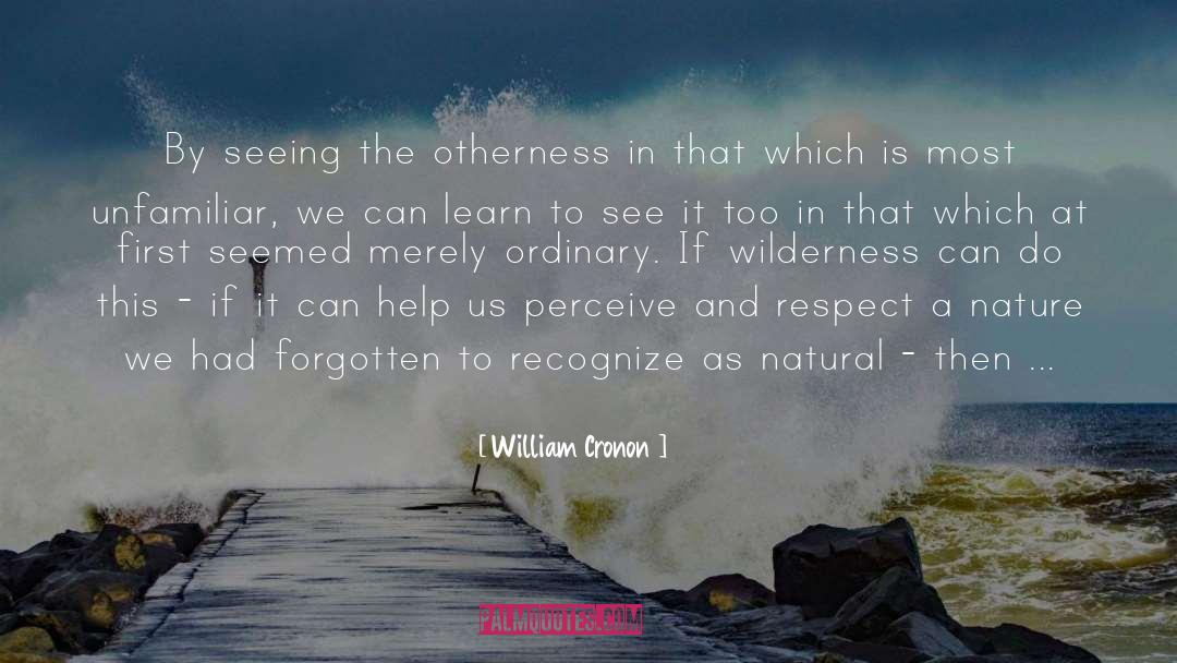 William Cronon Quotes: By seeing the otherness in