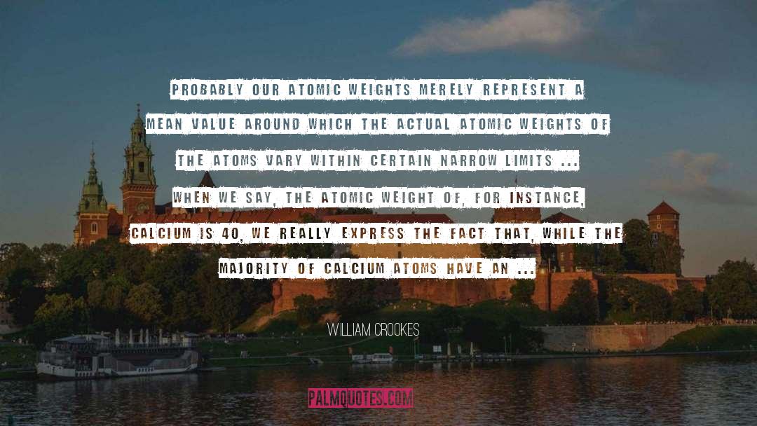 William Crookes Quotes: Probably our atomic weights merely