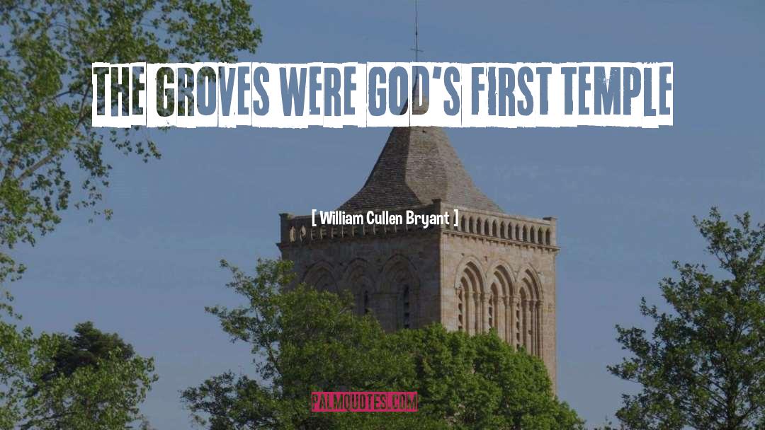 William Cullen Bryant Quotes: The groves were God's first