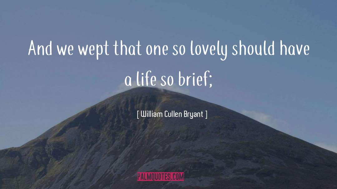 William Cullen Bryant Quotes: And we wept that one
