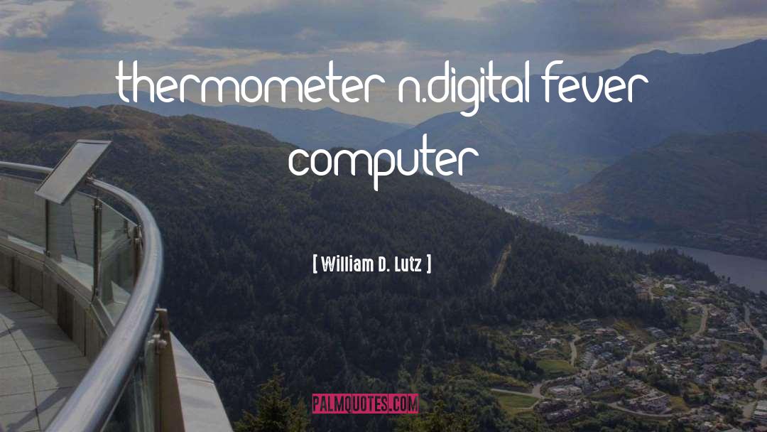 William D. Lutz Quotes: thermometer n.<br />digital fever computer