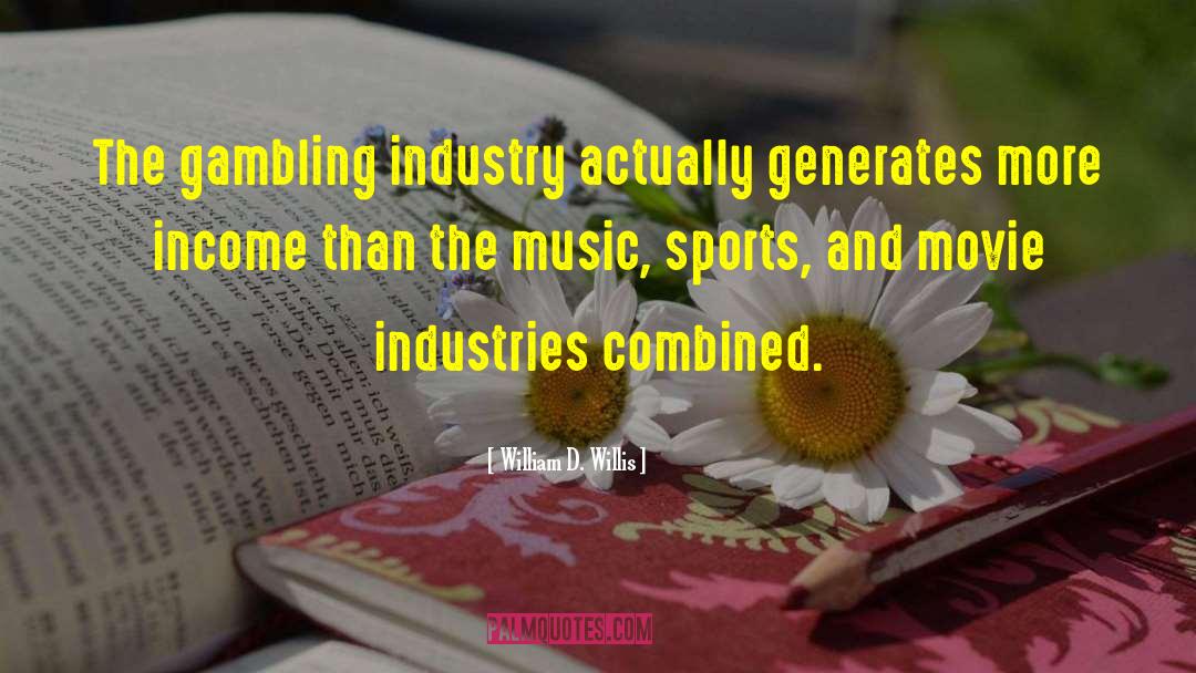 William D. Willis Quotes: The gambling industry actually generates