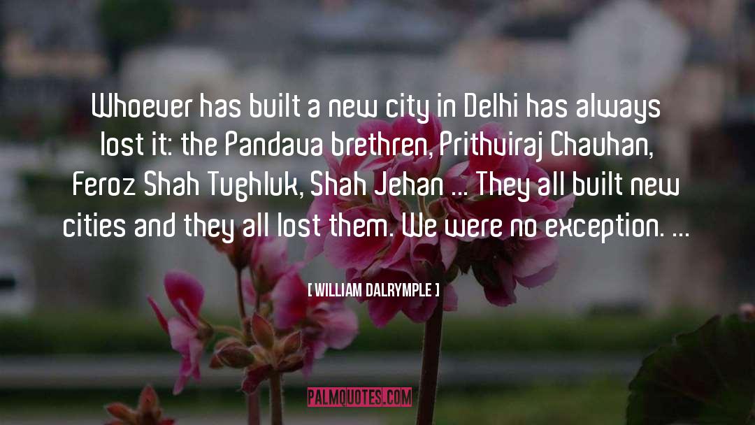 William Dalrymple Quotes: Whoever has built a new