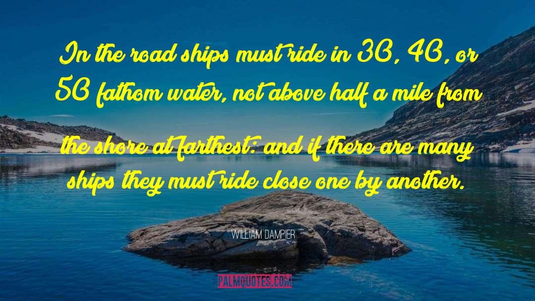 William Dampier Quotes: In the road ships must