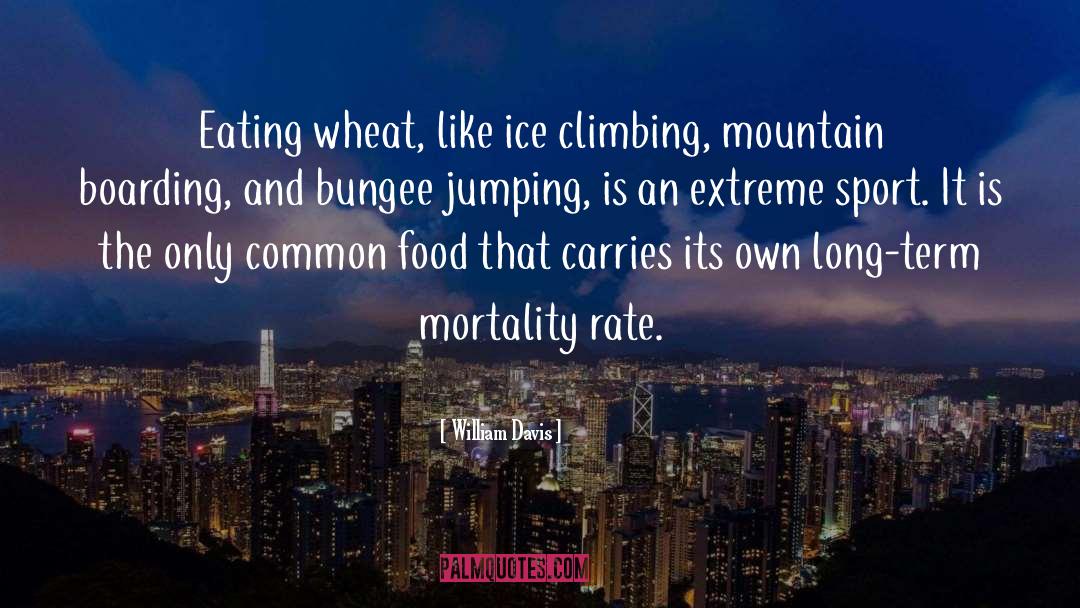 William Davis Quotes: Eating wheat, like ice climbing,