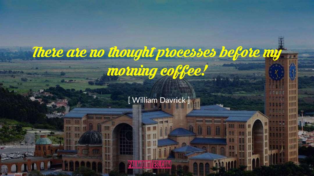 William Davrick Quotes: There are no thought processes