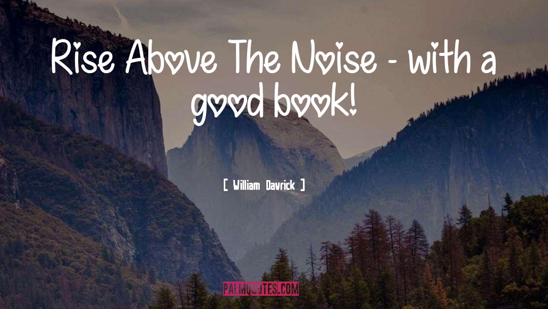 William Davrick Quotes: Rise Above The Noise -