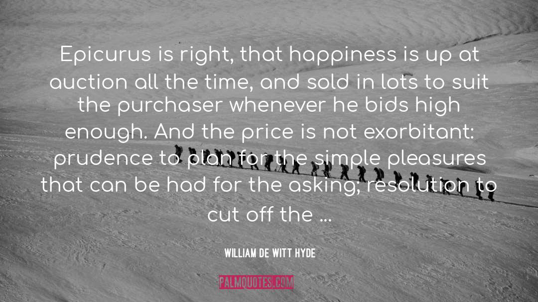 William De Witt Hyde Quotes: Epicurus is right, that happiness