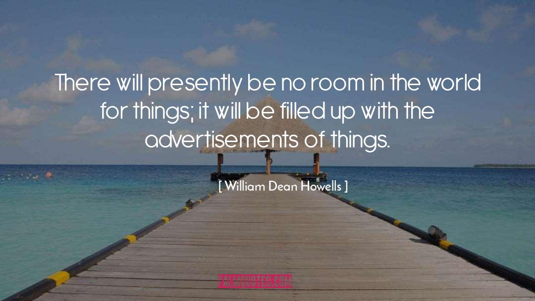 William Dean Howells Quotes: There will presently be no