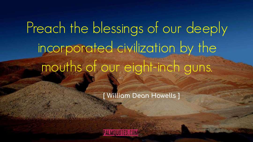 William Dean Howells Quotes: Preach the blessings of our