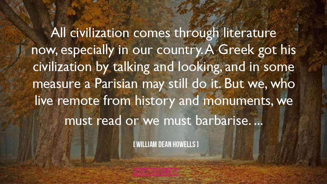 William Dean Howells Quotes: All civilization comes through literature