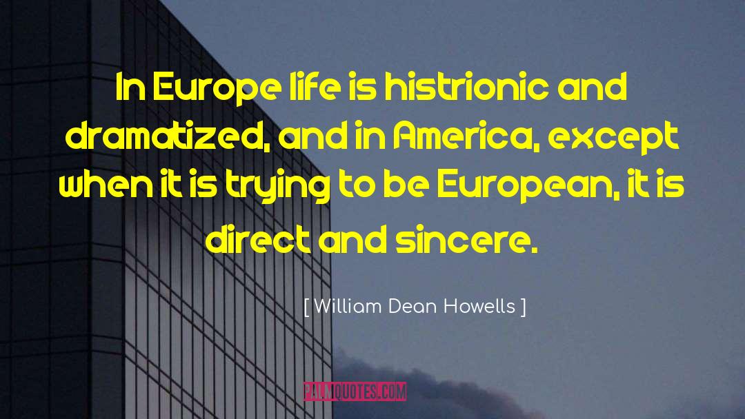 William Dean Howells Quotes: In Europe life is histrionic