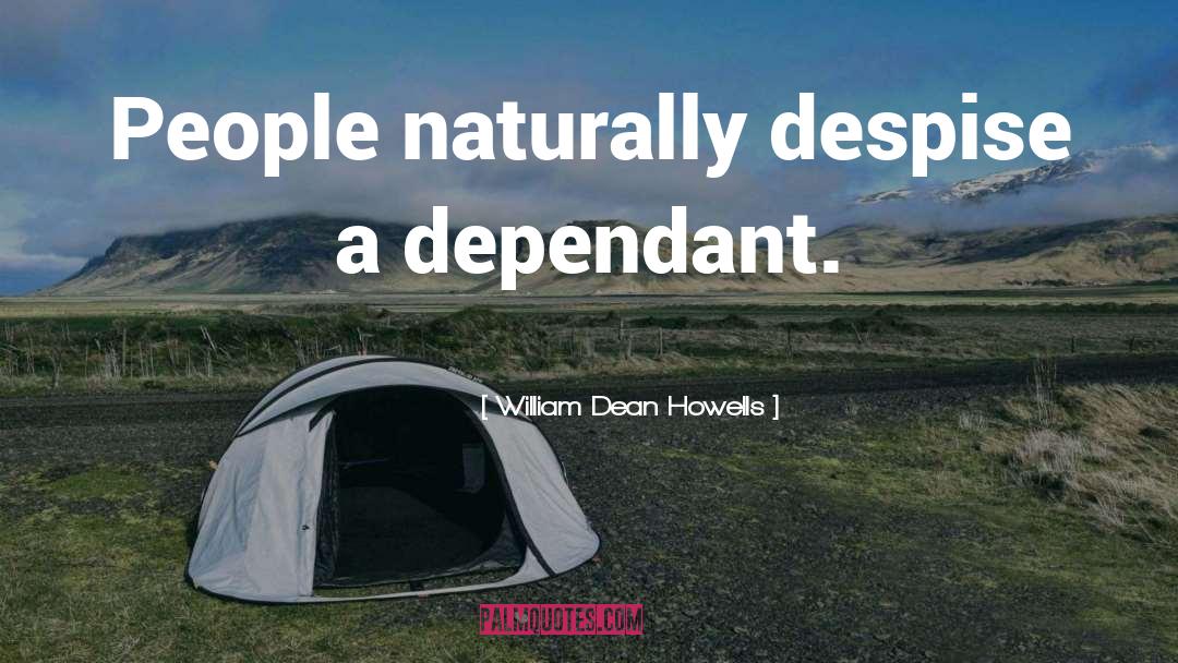 William Dean Howells Quotes: People naturally despise a dependant.