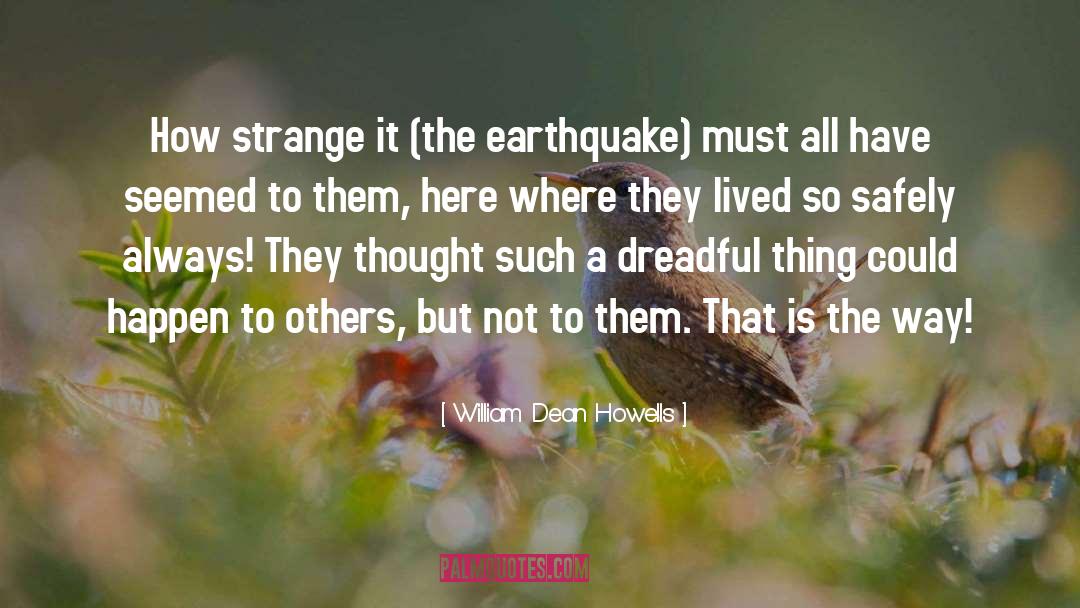 William Dean Howells Quotes: How strange it (the earthquake)