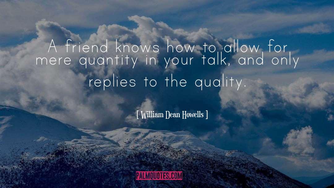 William Dean Howells Quotes: A friend knows how to