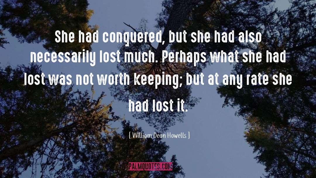 William Dean Howells Quotes: She had conquered, but she