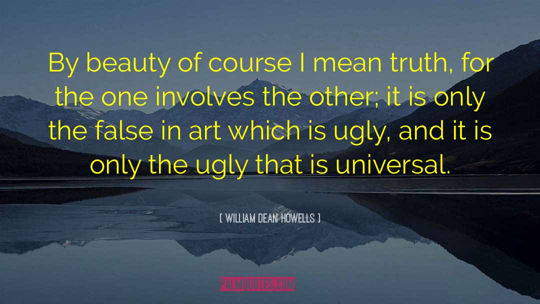 William Dean Howells Quotes: By beauty of course I