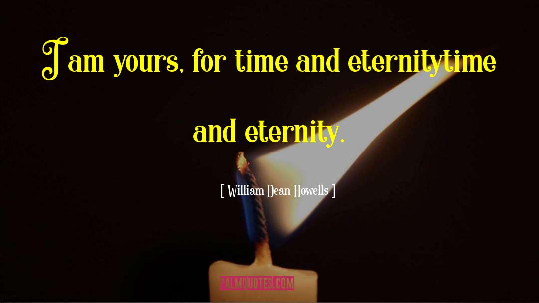 William Dean Howells Quotes: I am yours, for time