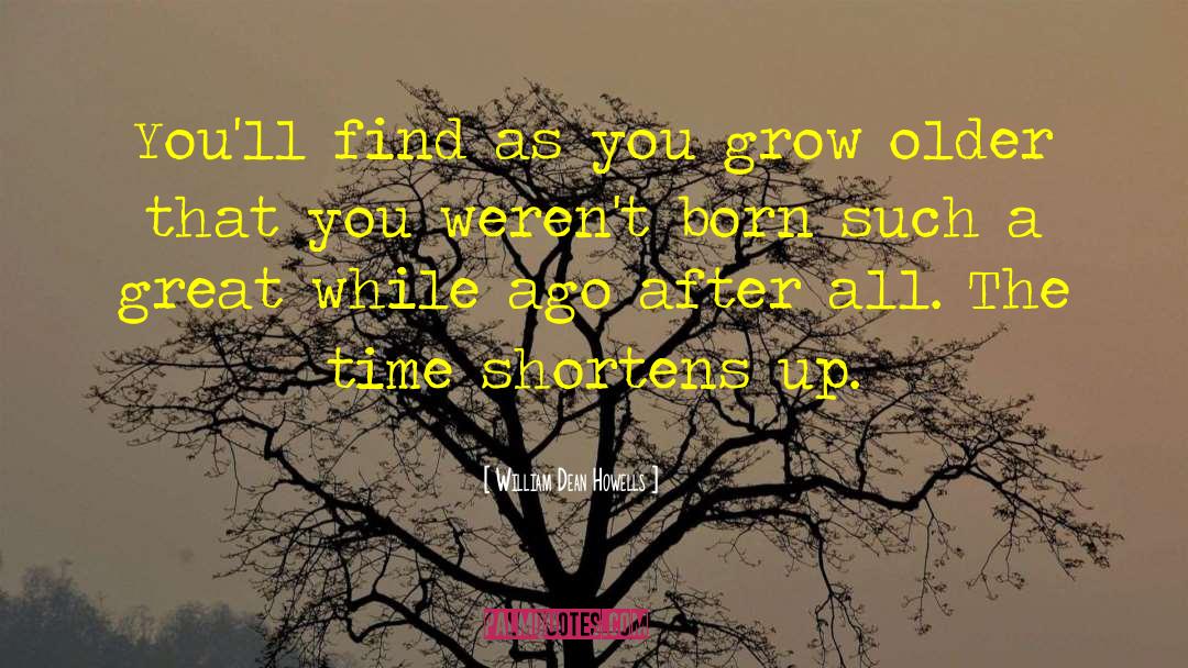 William Dean Howells Quotes: You'll find as you grow