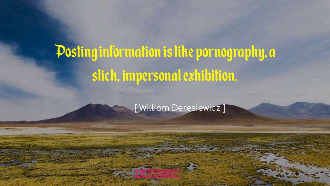 William Deresiewicz Quotes: Posting information is like pornography,