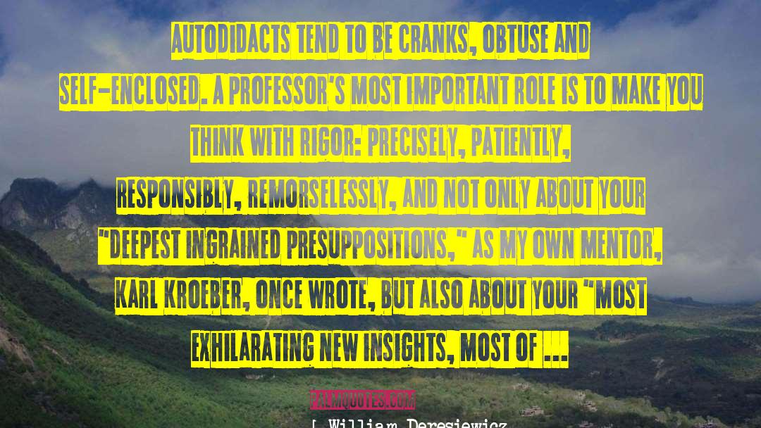 William Deresiewicz Quotes: Autodidacts tend to be cranks,