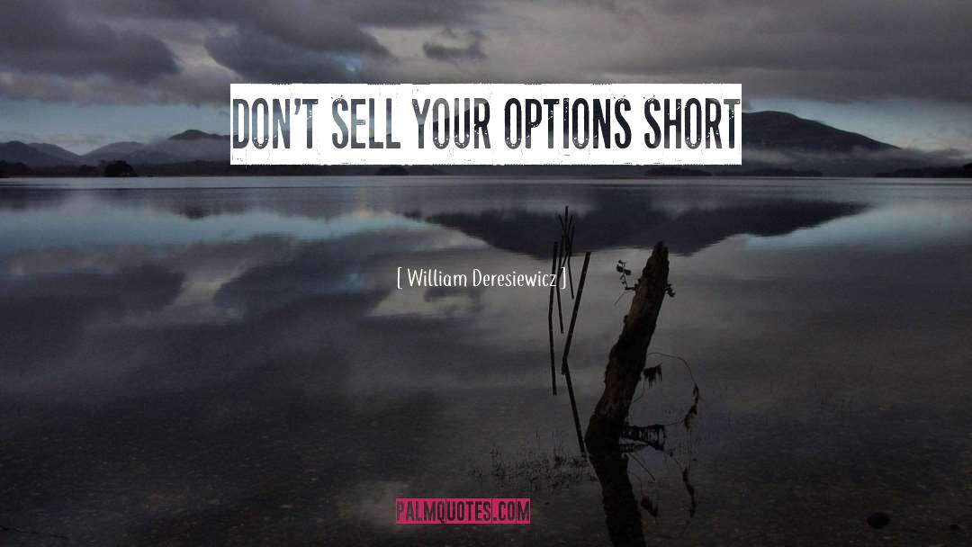 William Deresiewicz Quotes: Don't sell your options short