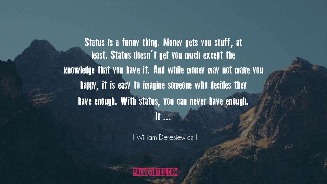 William Deresiewicz Quotes: Status is a funny thing.