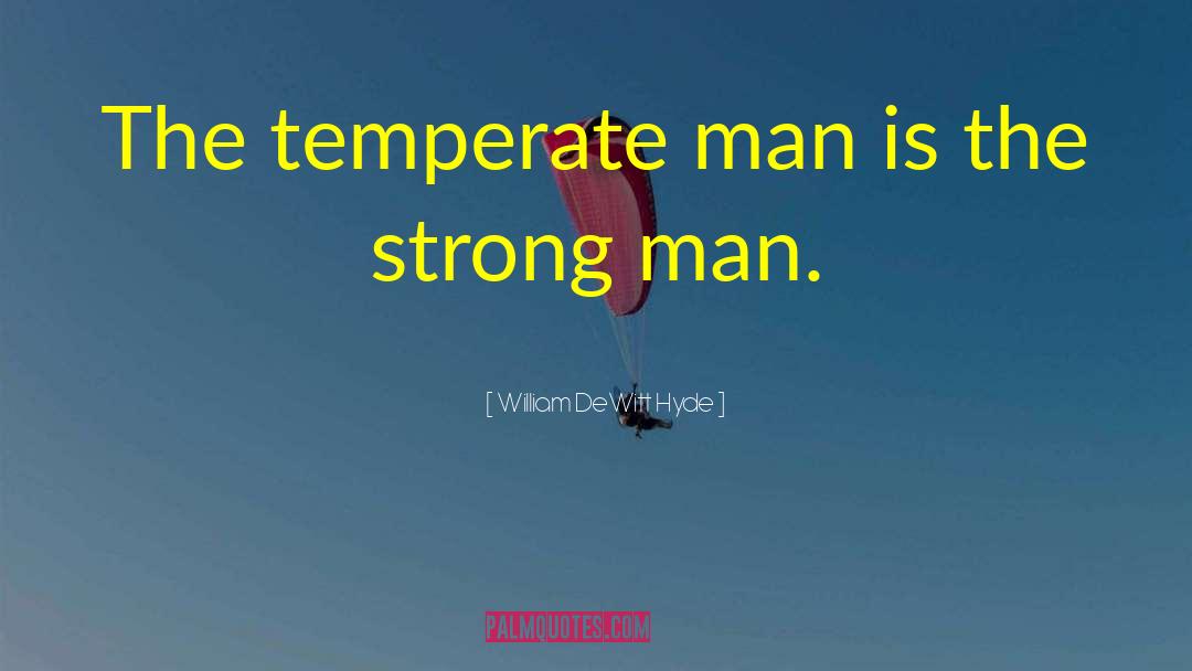 William DeWitt Hyde Quotes: The temperate man is the