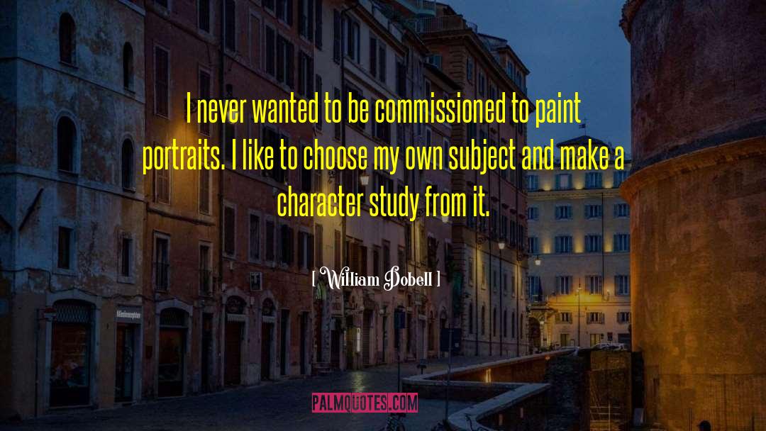 William Dobell Quotes: I never wanted to be