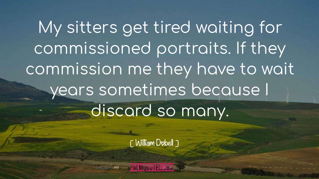 William Dobell Quotes: My sitters get tired waiting