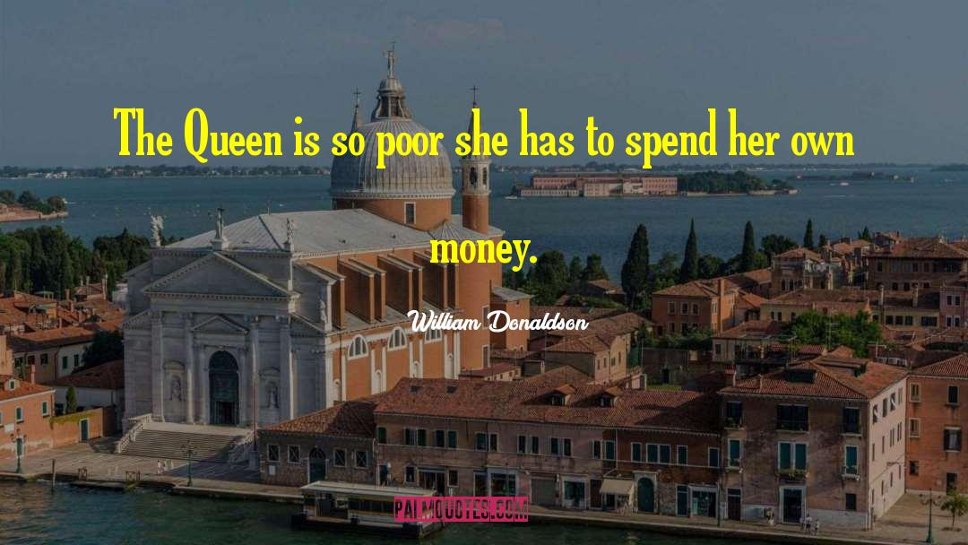 William Donaldson Quotes: The Queen is so poor