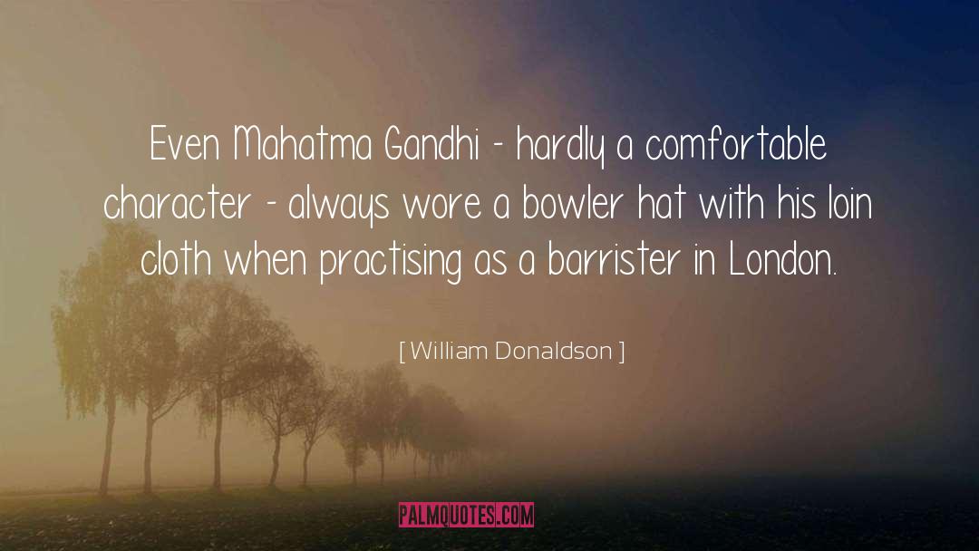 William Donaldson Quotes: Even Mahatma Gandhi - hardly