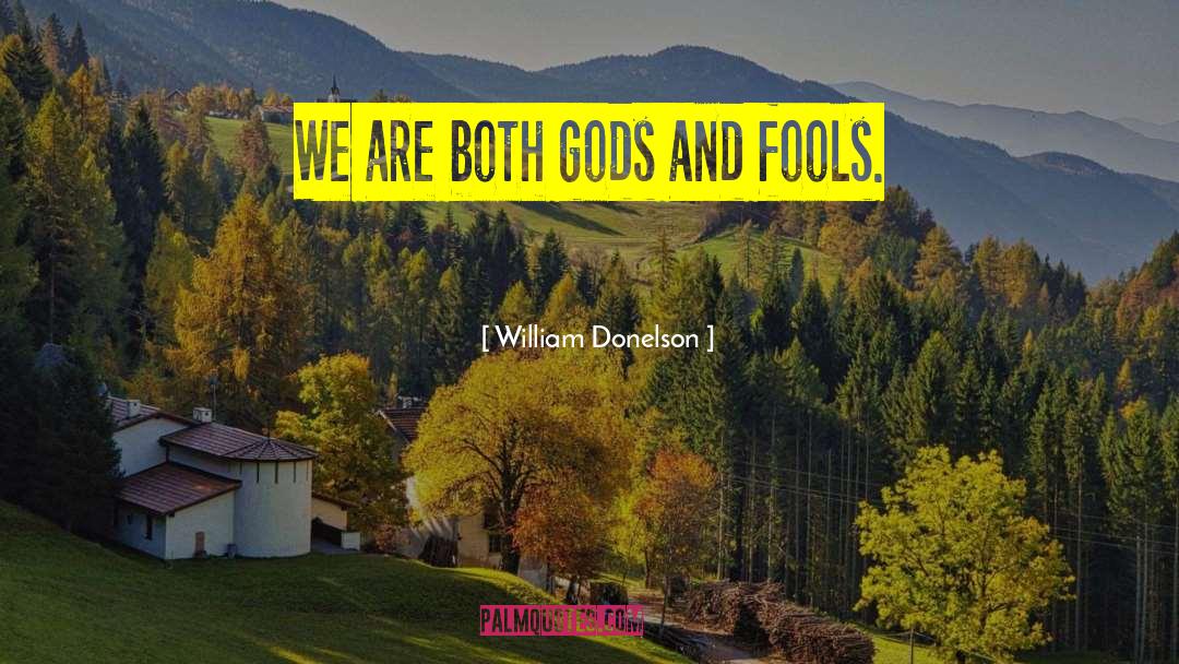 William Donelson Quotes: We are both gods and