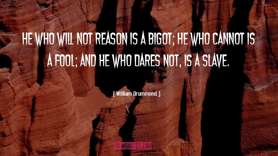 William Drummond Quotes: He who will not reason