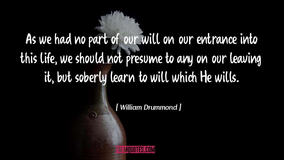 William Drummond Quotes: As we had no part