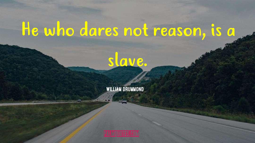 William Drummond Quotes: He who dares not reason,